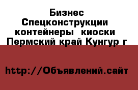 Бизнес Спецконструкции, контейнеры, киоски. Пермский край,Кунгур г.